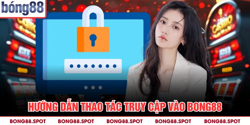 Hướng dẫn thao tác truy cập vào bong88