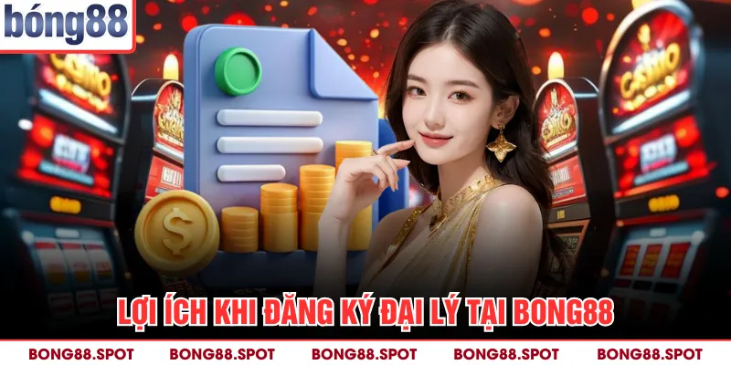 Lợi ích khi đăng ký đại lý tại bong88