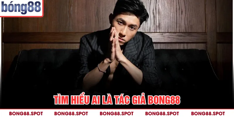 Tìm hiểu ai là tác giả bong88