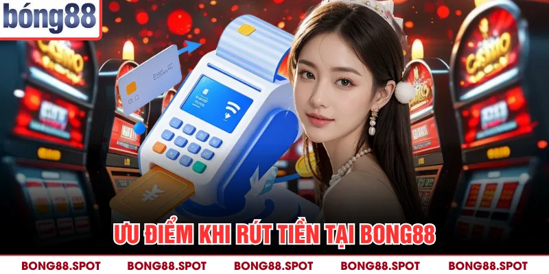 Ưu điểm khi rút tiền tại bong88