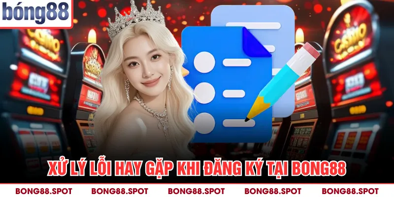 Xử lý lỗi hay gặp khi đăng ký tại bong88